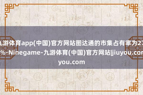 九游体育app(中国)官方网站图达通的市集占有率为27.5%-Ninegame-九游体育(中国)官方网站|jiuyou.com